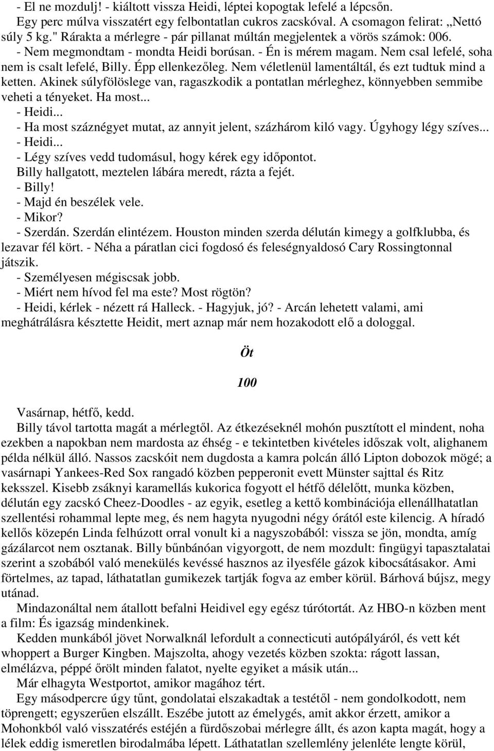 Épp ellenkezıleg. Nem véletlenül lamentáltál, és ezt tudtuk mind a ketten. Akinek súlyfölöslege van, ragaszkodik a pontatlan mérleghez, könnyebben semmibe veheti a tényeket. Ha most... - Heidi.