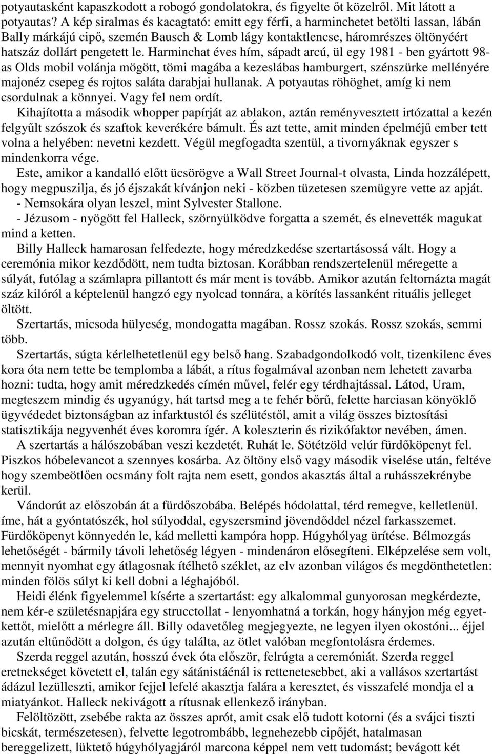 Harminchat éves hím, sápadt arcú, ül egy 1981 - ben gyártott 98- as Olds mobil volánja mögött, tömi magába a kezeslábas hamburgert, szénszürke mellényére majonéz csepeg és rojtos saláta darabjai