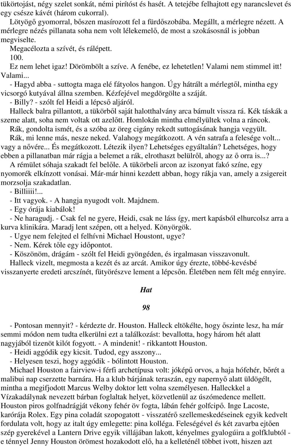 Dörömbölt a szíve. A fenébe, ez lehetetlen! Valami nem stimmel itt! Valami... - Hagyd abba - suttogta maga elé fátyolos hangon. Úgy hátrált a mérlegtıl, mintha egy vicsorgó kutyával állna szemben.
