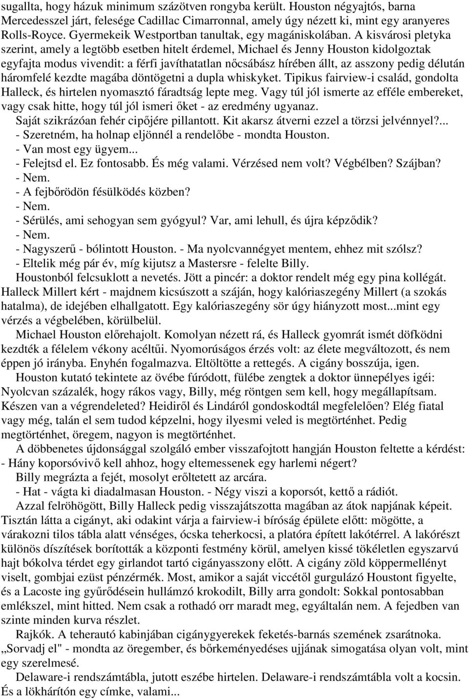 A kisvárosi pletyka szerint, amely a legtöbb esetben hitelt érdemel, Michael és Jenny Houston kidolgoztak egyfajta modus vivendit: a férfi javíthatatlan nıcsábász hírében állt, az asszony pedig