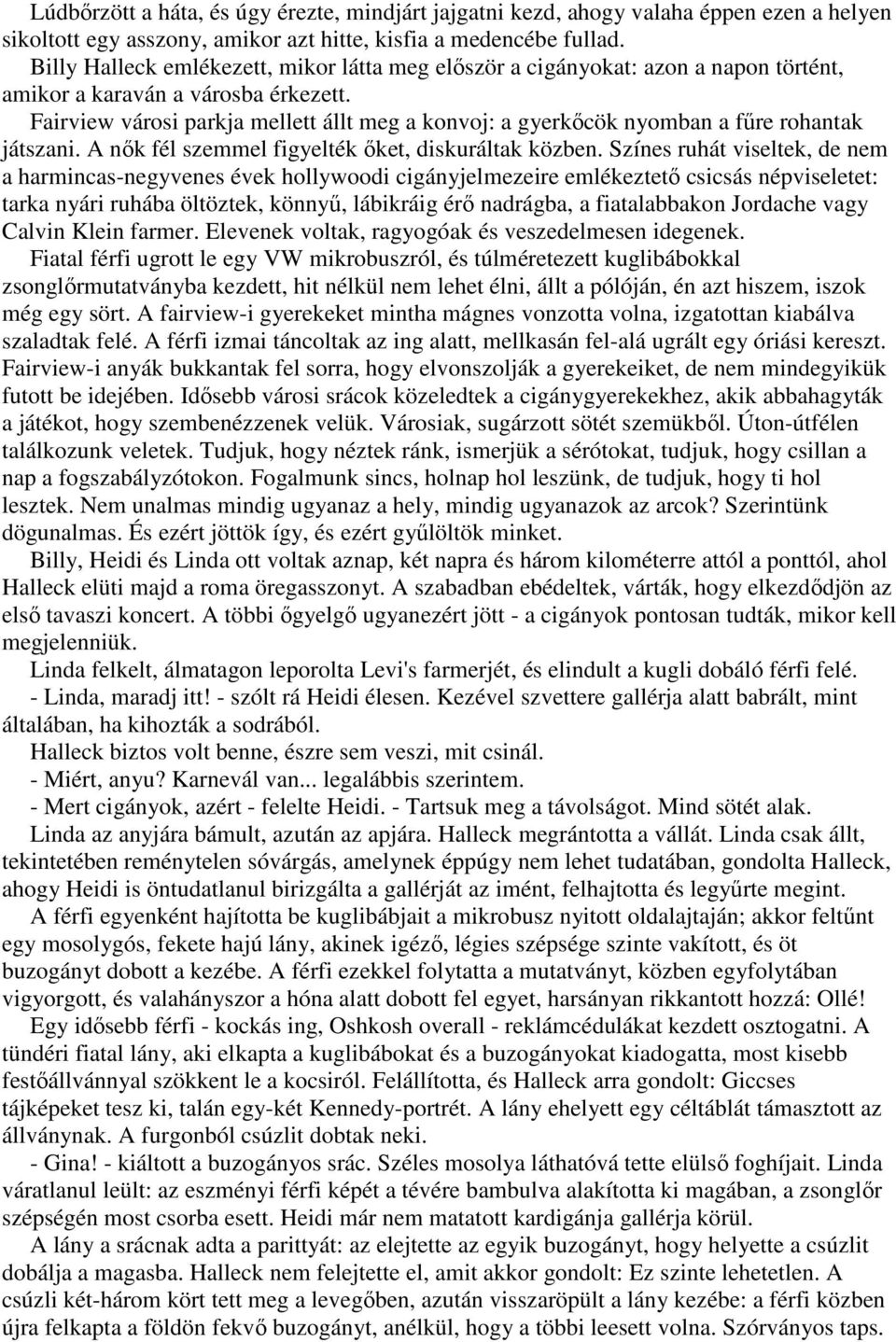 Fairview városi parkja mellett állt meg a konvoj: a gyerkıcök nyomban a főre rohantak játszani. A nık fél szemmel figyelték ıket, diskuráltak közben.