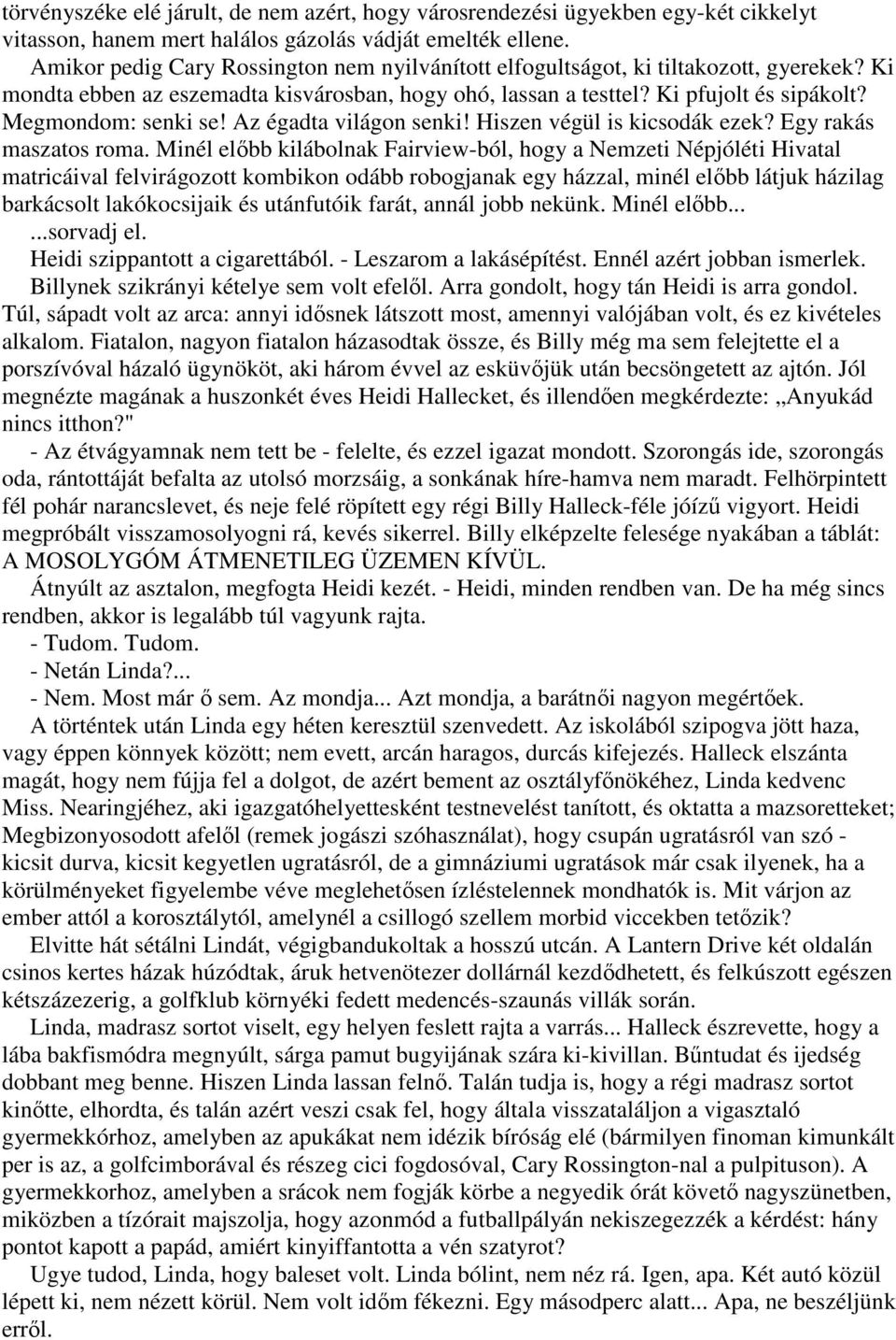 Megmondom: senki se! Az égadta világon senki! Hiszen végül is kicsodák ezek? Egy rakás maszatos roma.