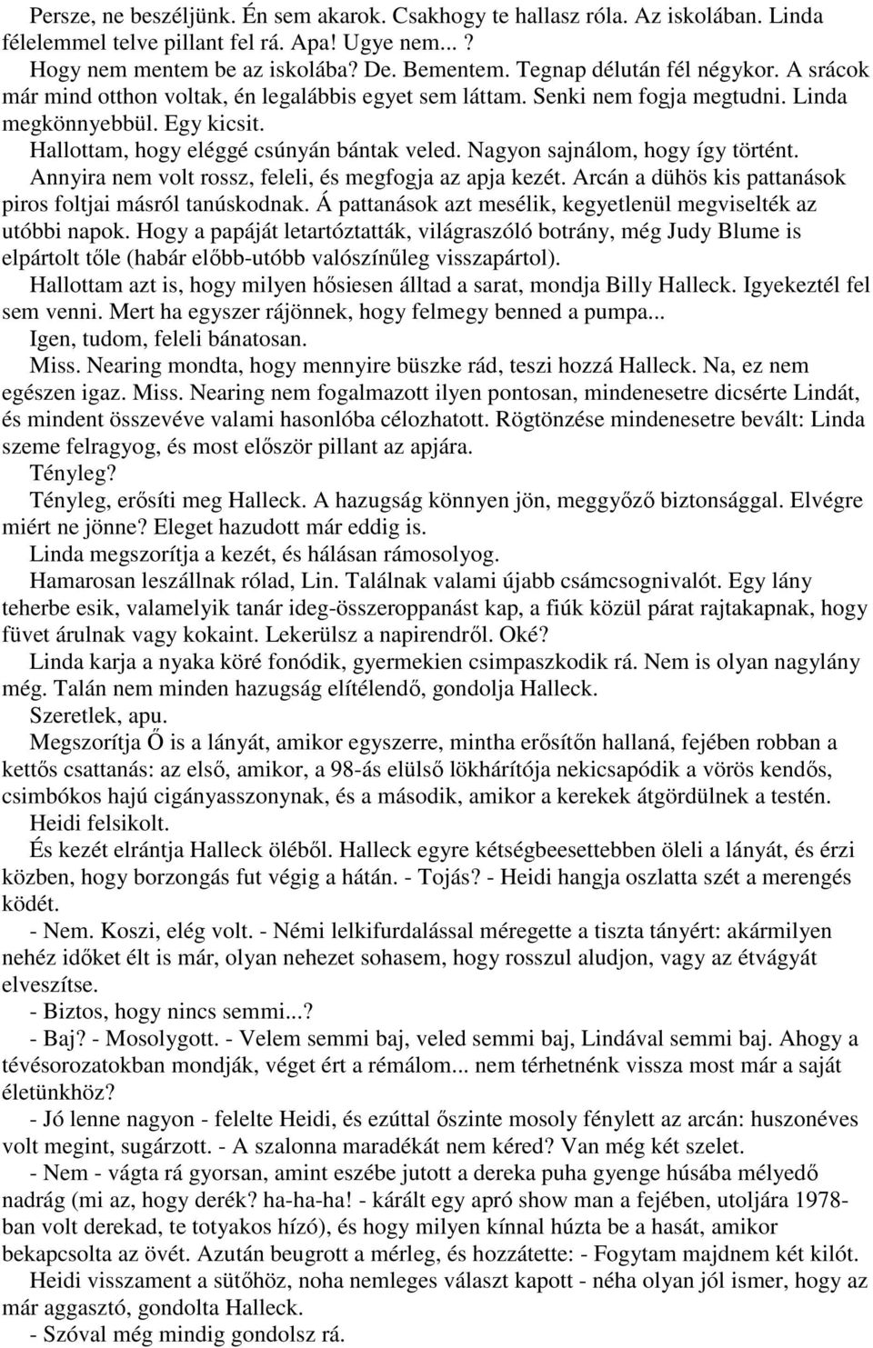 Nagyon sajnálom, hogy így történt. Annyira nem volt rossz, feleli, és megfogja az apja kezét. Arcán a dühös kis pattanások piros foltjai másról tanúskodnak.