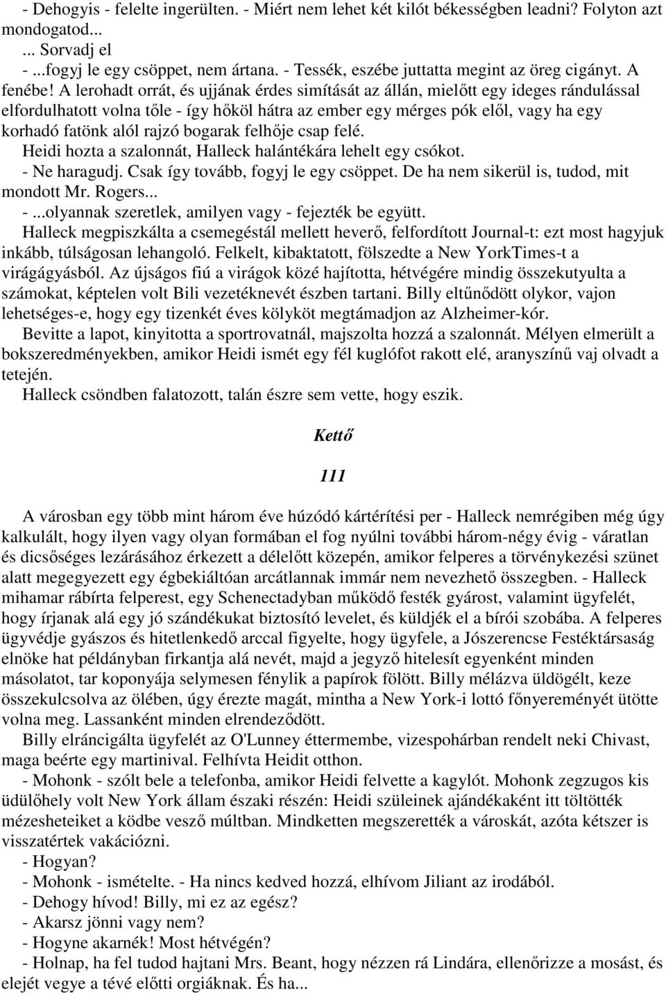 A lerohadt orrát, és ujjának érdes simítását az állán, mielıtt egy ideges rándulással elfordulhatott volna tıle - így hıköl hátra az ember egy mérges pók elıl, vagy ha egy korhadó fatönk alól rajzó