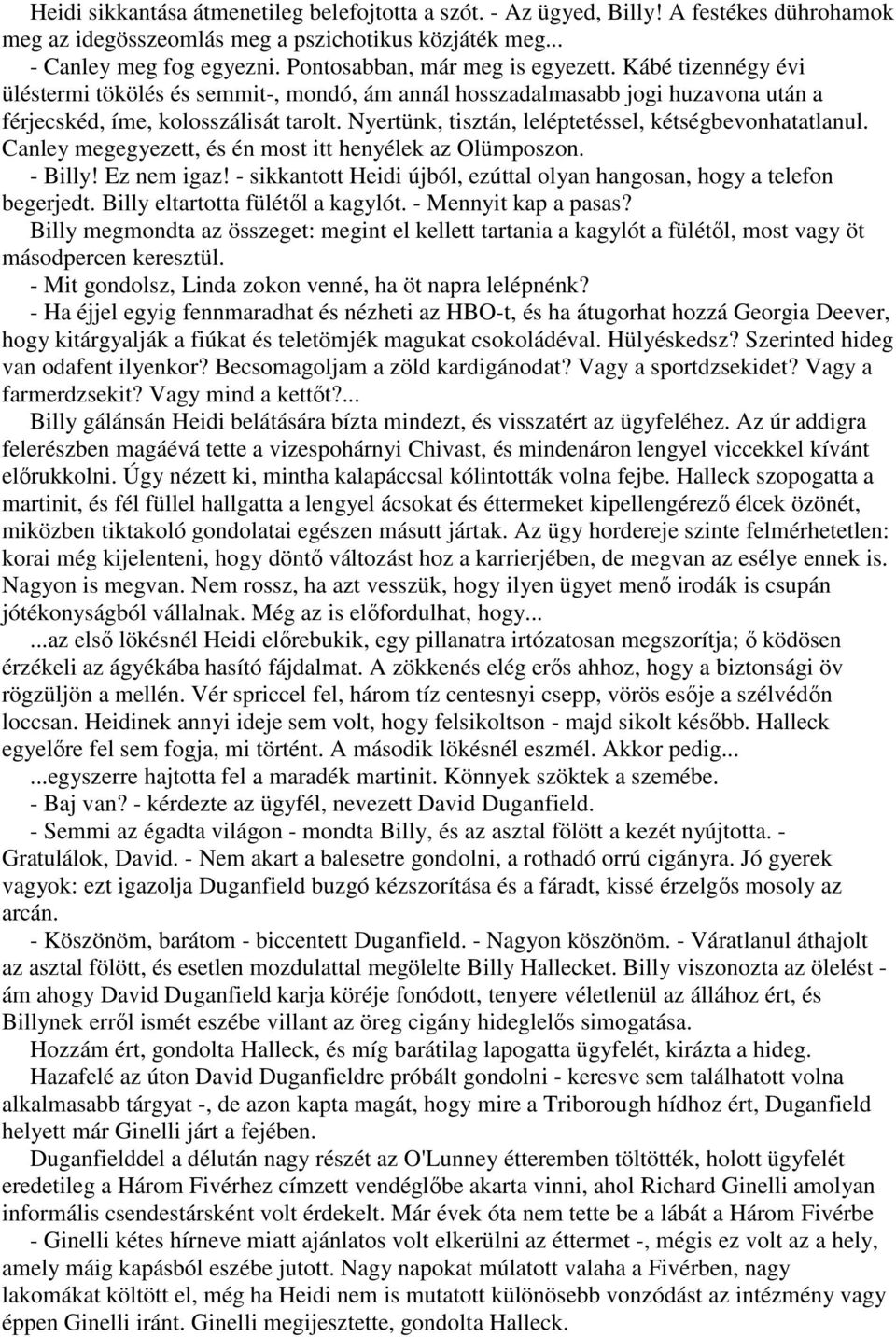 Nyertünk, tisztán, leléptetéssel, kétségbevonhatatlanul. Canley megegyezett, és én most itt henyélek az Olümposzon. - Billy! Ez nem igaz!