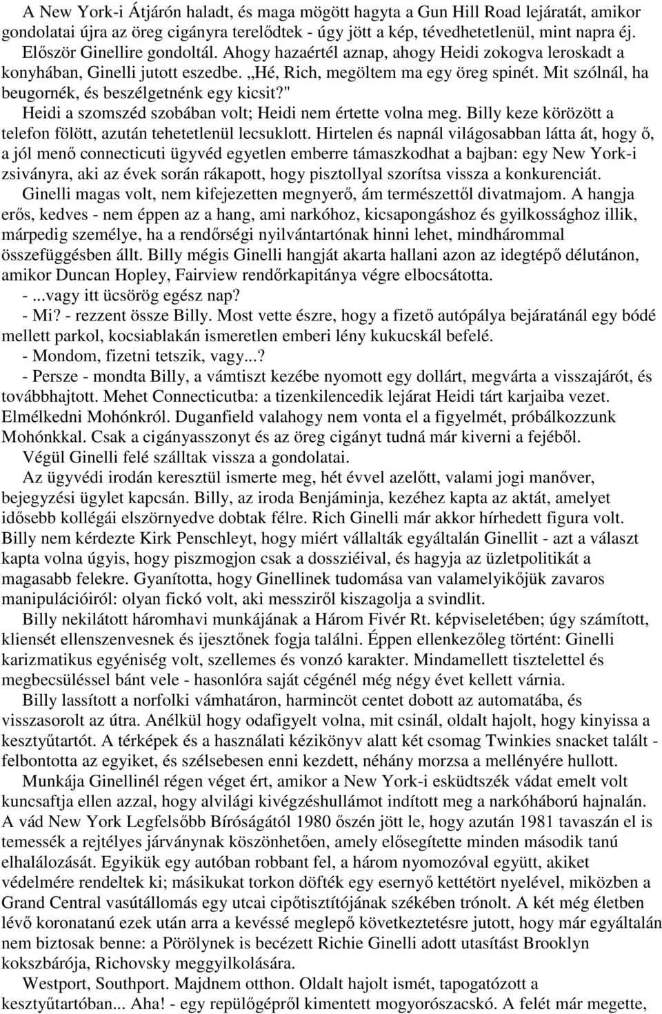 Mit szólnál, ha beugornék, és beszélgetnénk egy kicsit?" Heidi a szomszéd szobában volt; Heidi nem értette volna meg. Billy keze körözött a telefon fölött, azután tehetetlenül lecsuklott.