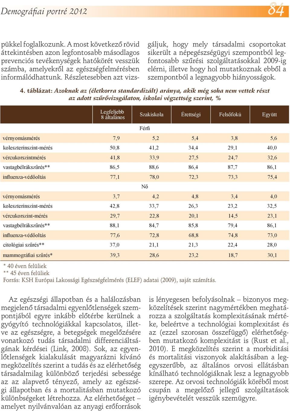 Részletesebben azt vizsgáljuk, hogy mely társadalmi csoportokat sikerült a népegészségügyi szempontból legfontosabb szűrési szolgáltatásokkal 2009-ig elérni, illetve hogy hol mutatkoznak ebből a