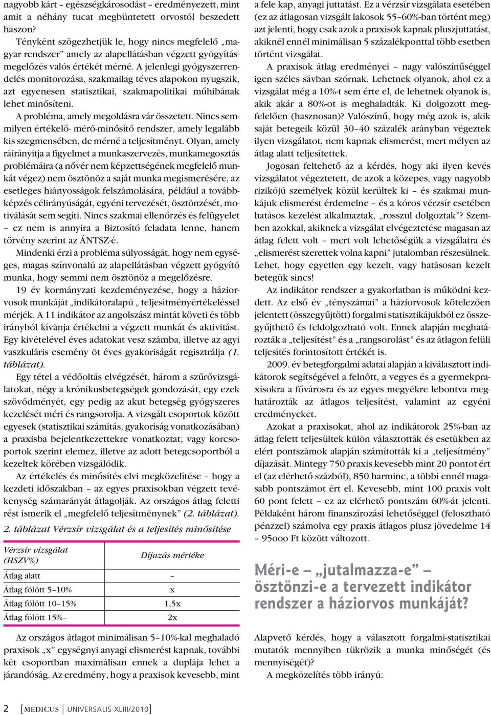 A jelenlegi gyógyszer ren - delés monitorozása, szakmailag téves alapokon nyugszik, azt egyenesen statisztikai, szakmapolitikai mûhibának lehet minôsíteni. A probléma, amely megoldásra vár összetett.