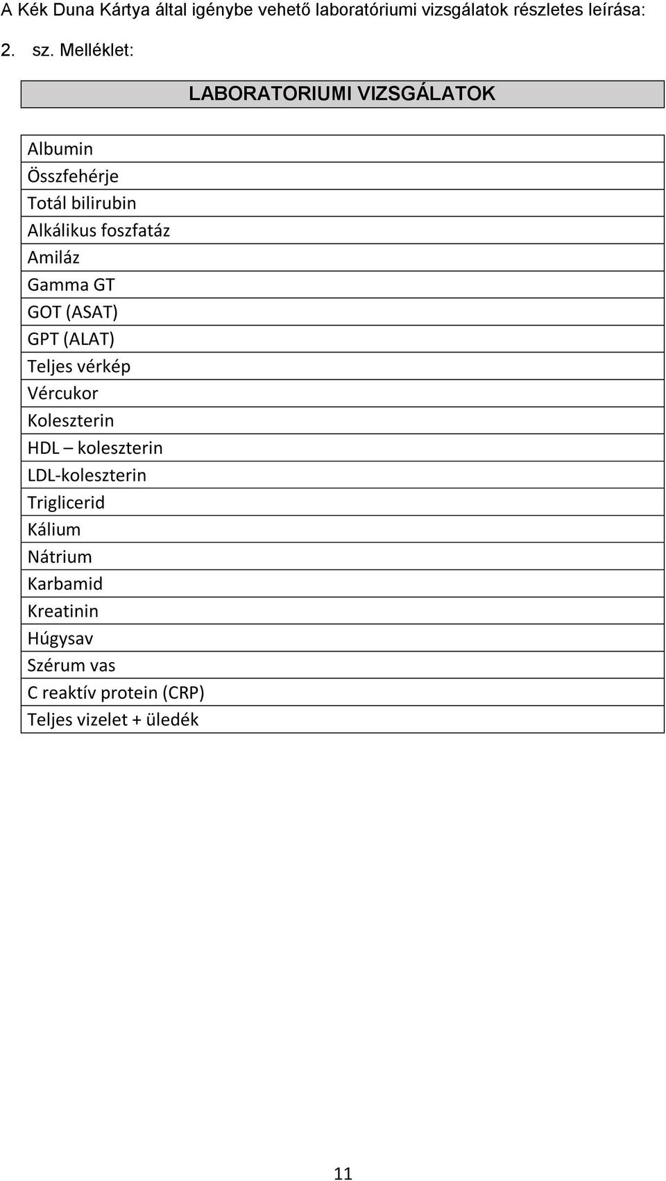 Gamma GT GOT (ASAT) GPT (ALAT) Teljes vérkép Vércukor Koleszterin HDL koleszterin LDL-koleszterin