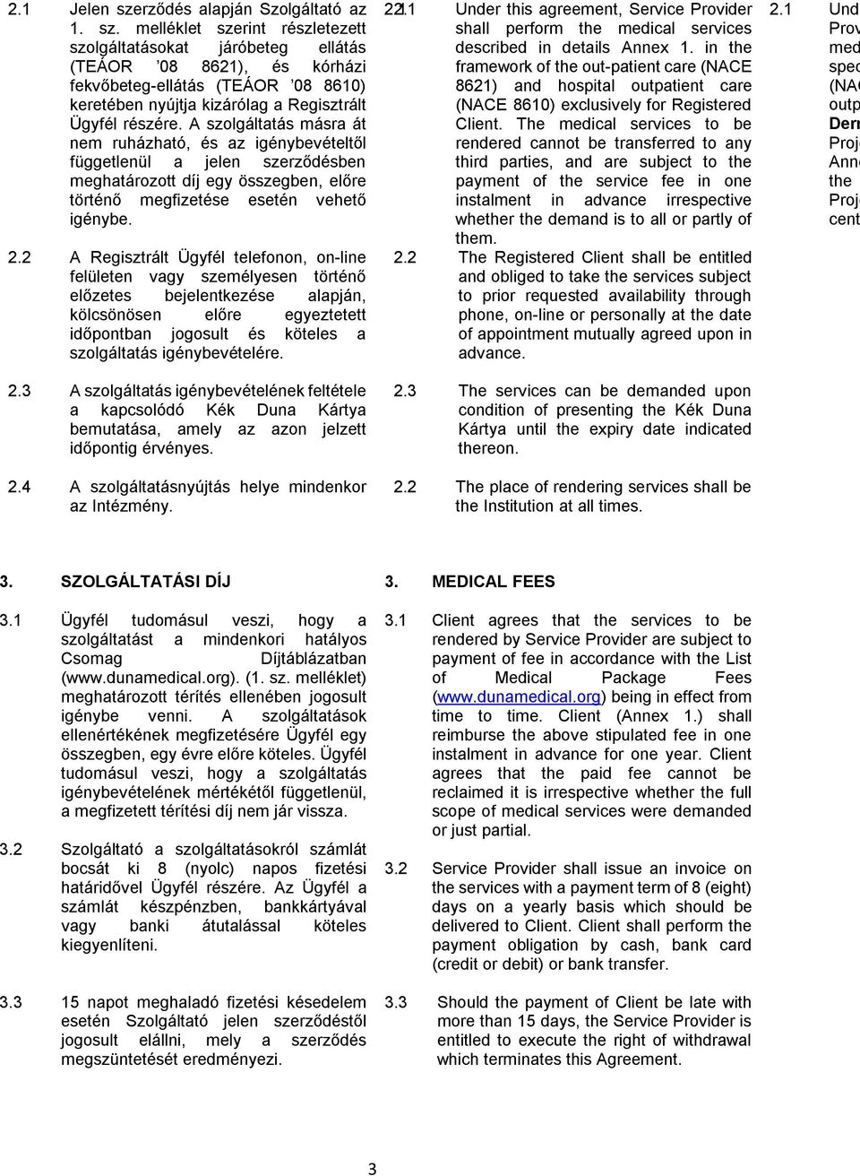2 A Regisztrált Ügyfél telefonon, on-line felületen vagy személyesen történő előzetes bejelentkezése alapján, kölcsönösen előre egyeztetett időpontban jogosult és köteles a szolgáltatás