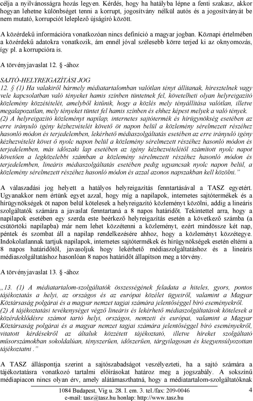 A közérdekű információra vonatkozóan nincs definíció a magyar jogban. Köznapi értelmében a közérdekű adatokra vonatkozik, ám ennél jóval szélesebb körre terjed ki az oknyomozás, így pl.