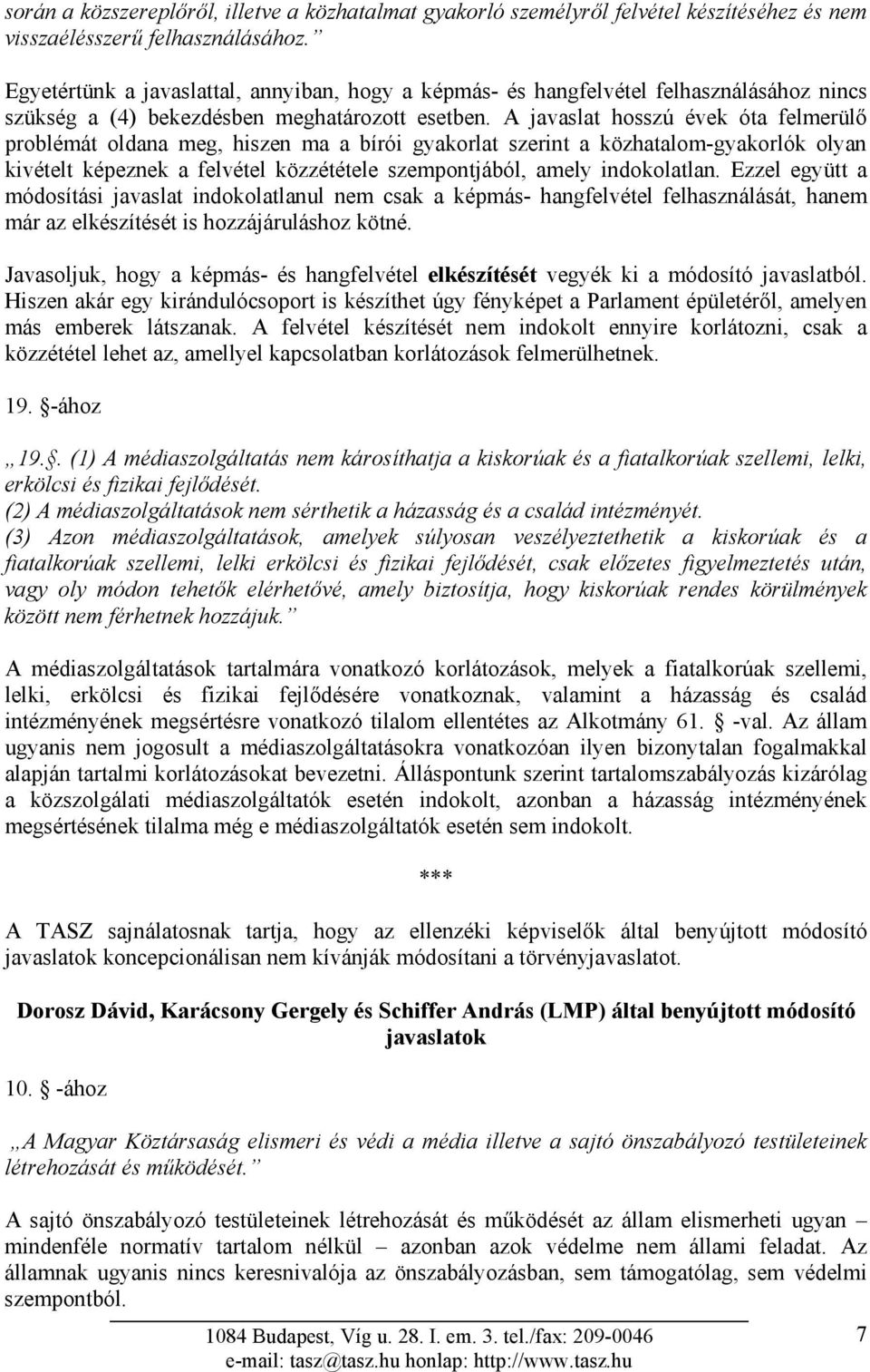 A javaslat hosszú évek óta felmerülő problémát oldana meg, hiszen ma a bírói gyakorlat szerint a közhatalom-gyakorlók olyan kivételt képeznek a felvétel közzététele szempontjából, amely indokolatlan.