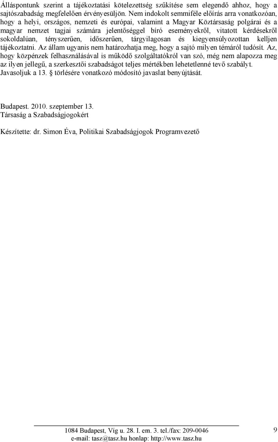 vitatott kérdésekről sokoldalúan, tényszerűen, időszerűen, tárgyilagosan és kiegyensúlyozottan kelljen tájékoztatni. Az állam ugyanis nem határozhatja meg, hogy a sajtó milyen témáról tudósít.