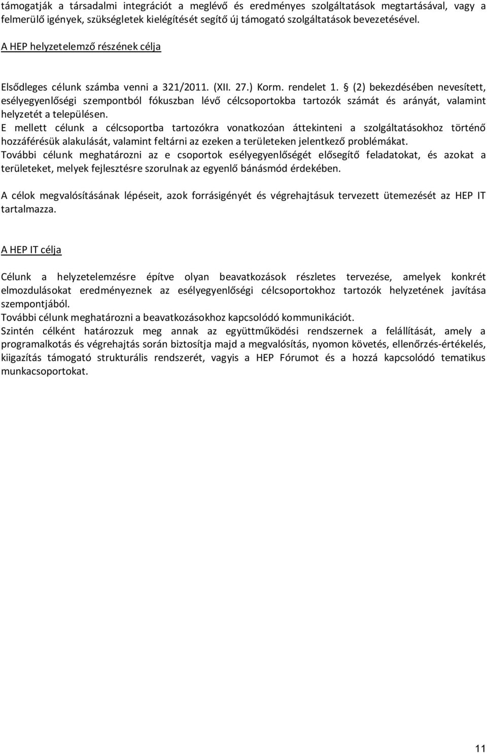 (2) bekezdésében nevesített, esélyegyenlőségi szempontból fókuszban lévő célcsoportokba tartozók számát és arányát, valamint helyzetét a településen.