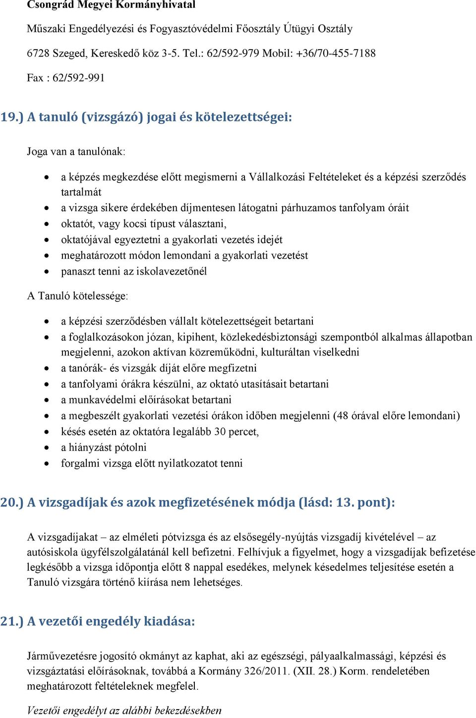 díjmentesen látogatni párhuzamos tanfolyam óráit oktatót, vagy kocsi típust választani, oktatójával egyeztetni a gyakorlati vezetés idejét meghatározott módon lemondani a gyakorlati vezetést panaszt