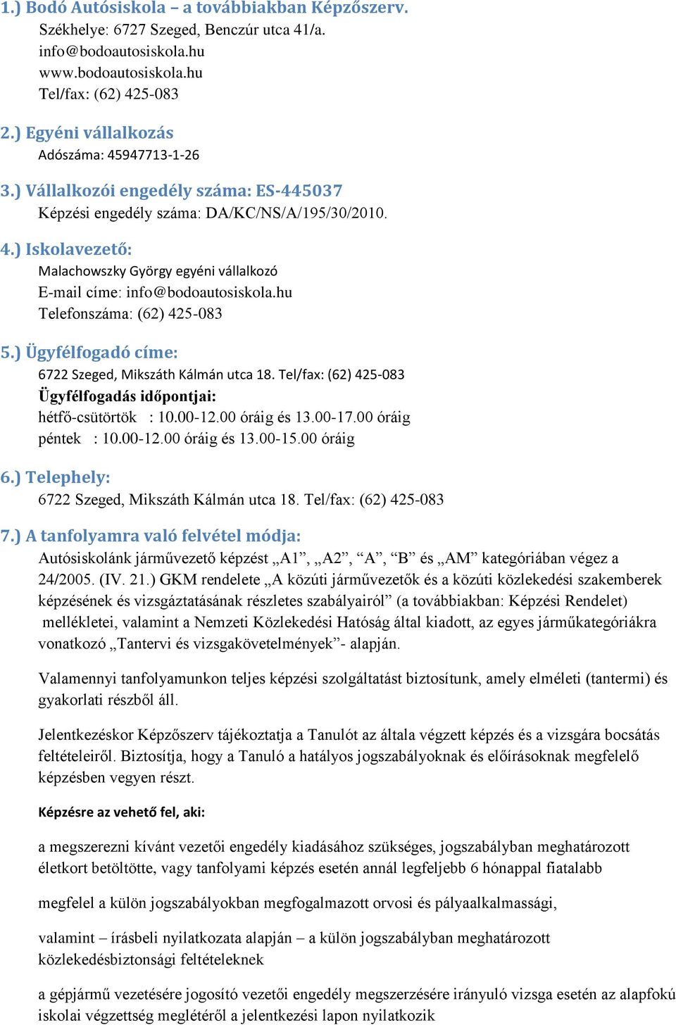 hu Telefonszáma: (62) 425-083 5.) Ügyfélfogadó címe: 6722 Szeged, Mikszáth Kálmán utca 18. Tel/fax: (62) 425-083 Ügyfélfogadás időpontjai: hétfő-csütörtök : 10.00-12.00 óráig és 13.00-17.