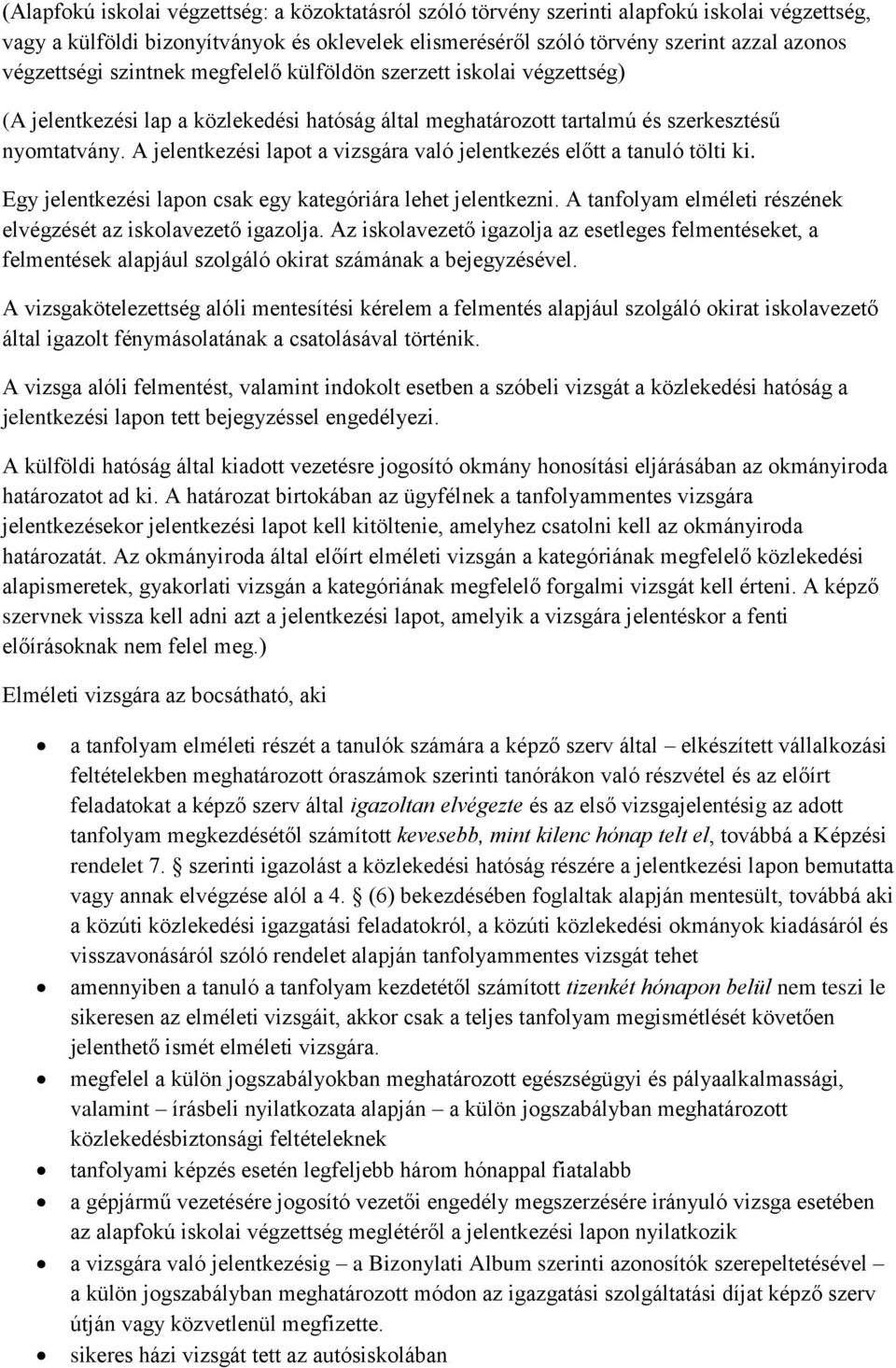 A jelentkezési lapot a vizsgára való jelentkezés előtt a tanuló tölti ki. Egy jelentkezési lapon csak egy kategóriára lehet jelentkezni.