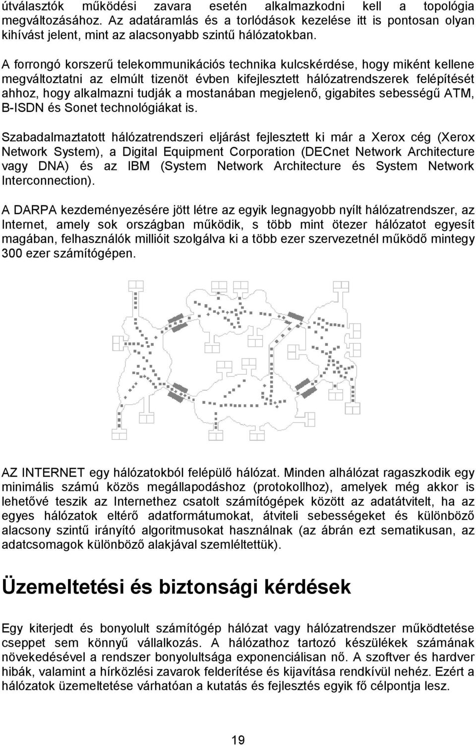 A forrongó korszerű telekommunikációs technika kulcskérdése, hogy miként kellene megváltoztatni az elmúlt tizenöt évben kifejlesztett hálózatrendszerek felépítését ahhoz, hogy alkalmazni tudják a