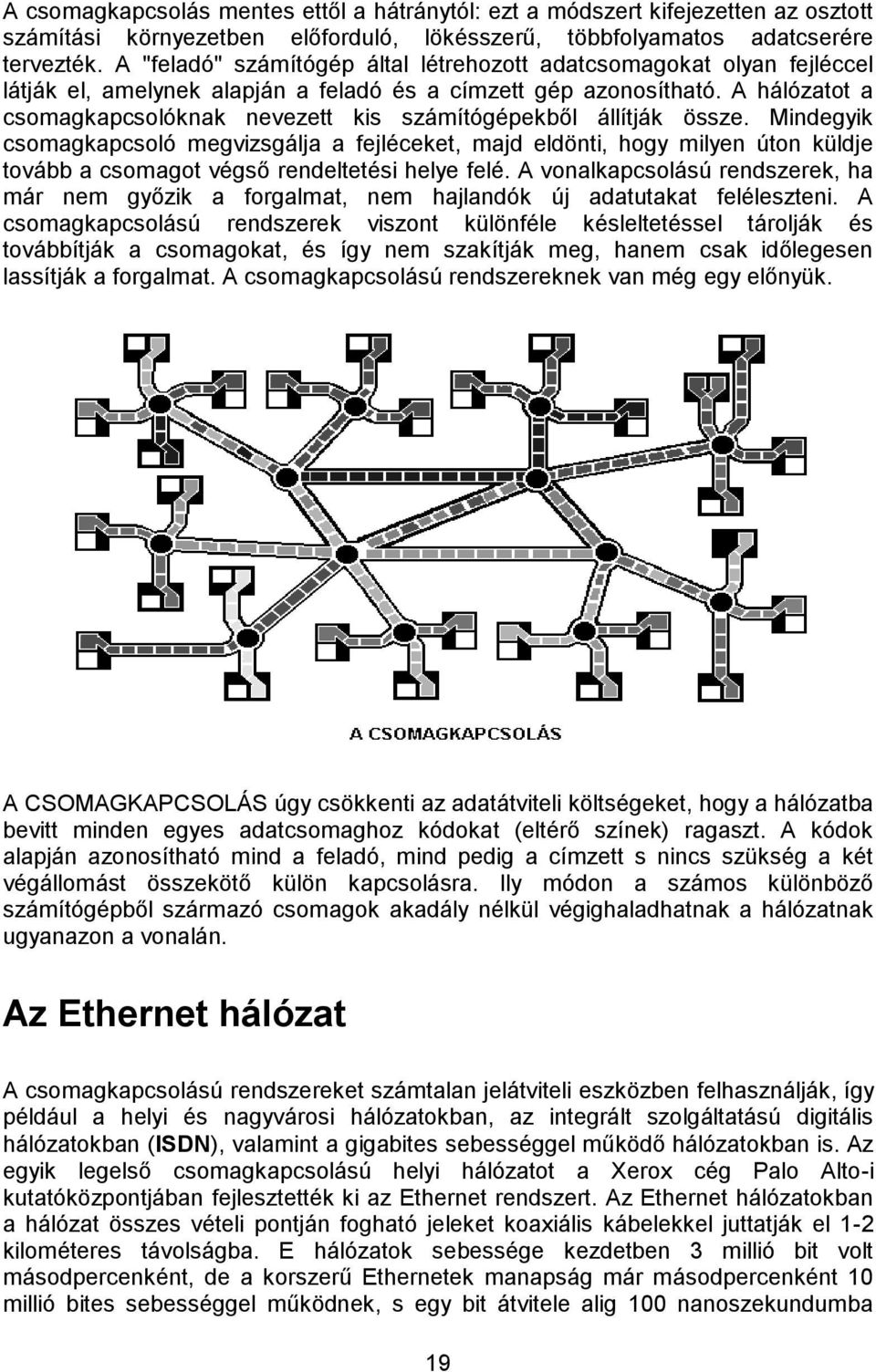 A hálózatot a csomagkapcsolóknak nevezett kis számítógépekből állítják össze.