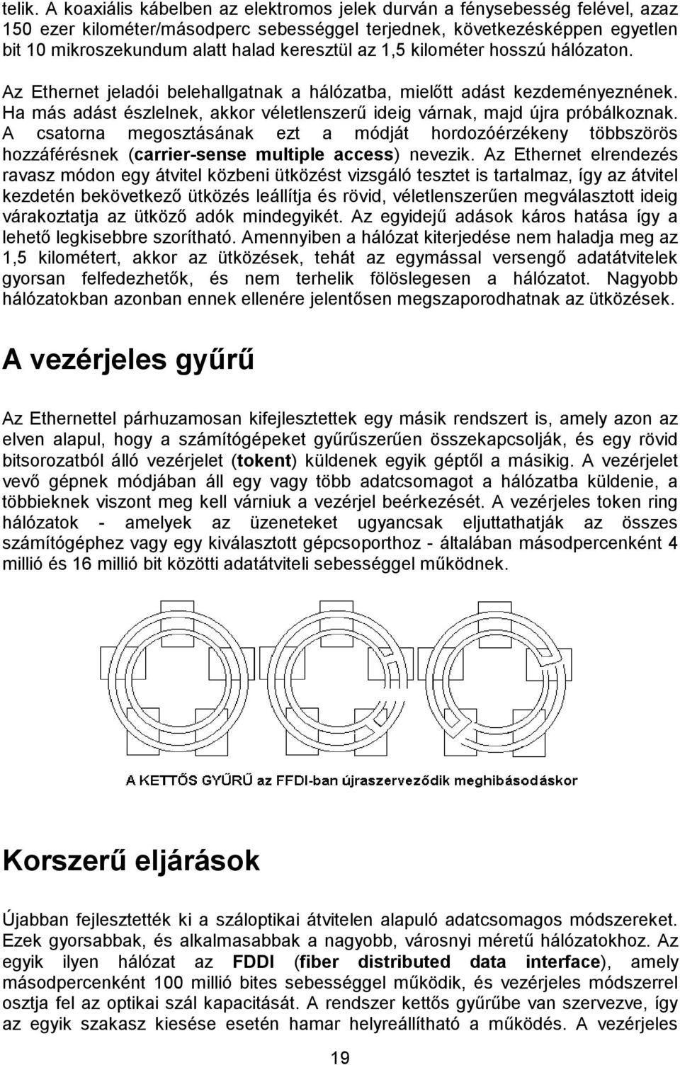 az 1,5 kilométer hosszú hálózaton. Az Ethernet jeladói belehallgatnak a hálózatba, mielőtt adást kezdeményeznének. Ha más adást észlelnek, akkor véletlenszerű ideig várnak, majd újra próbálkoznak.