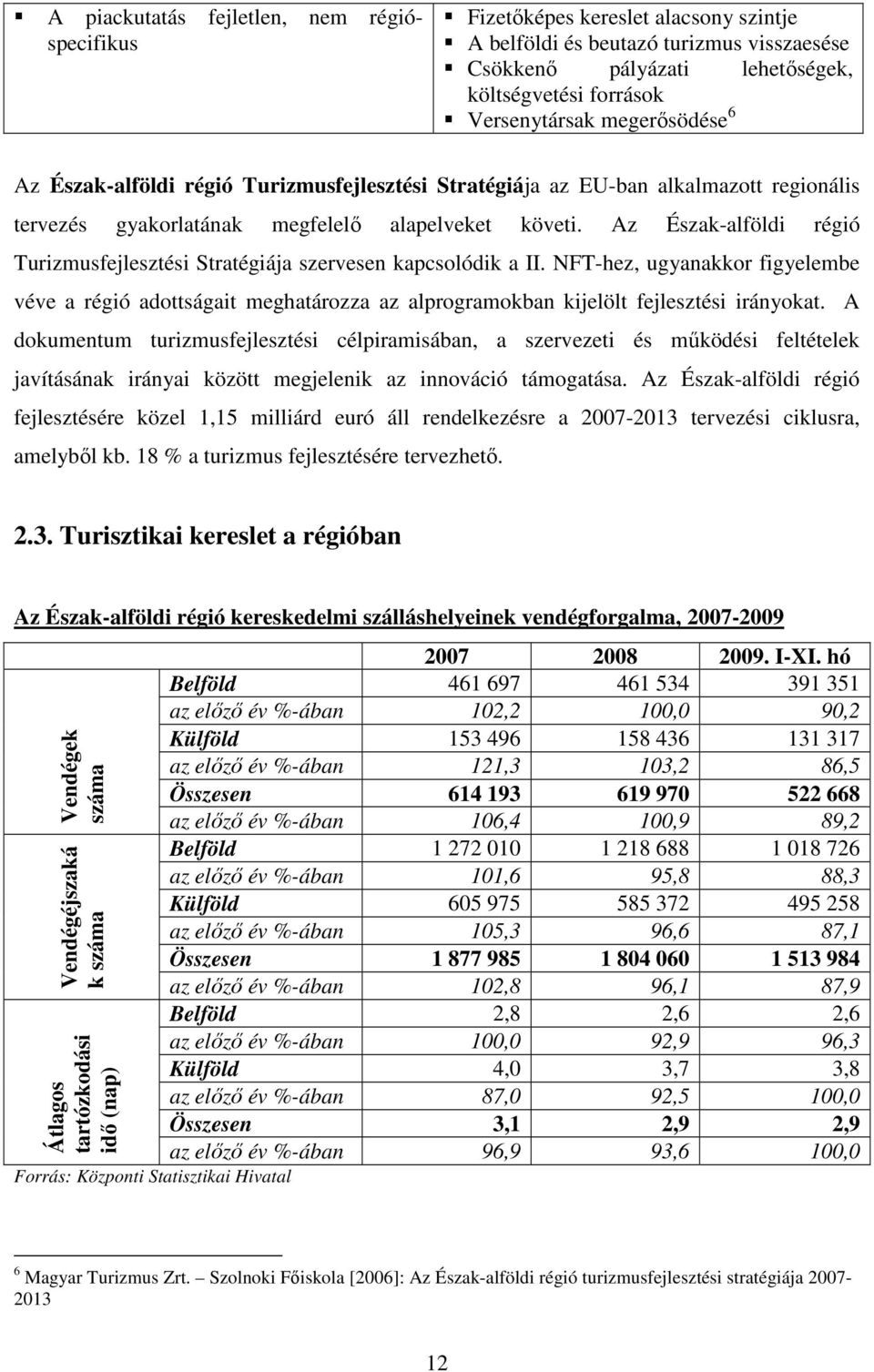 Az Észak-alföldi régió Turizmusfejlesztési Stratégiája szervesen kapcsolódik a II.