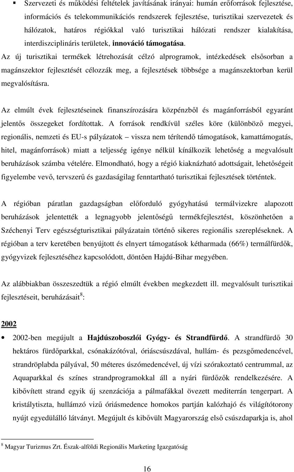 Az új turisztikai termékek létrehozását célzó alprogramok, intézkedések elsısorban a magánszektor fejlesztését célozzák meg, a fejlesztések többsége a magánszektorban kerül megvalósításra.