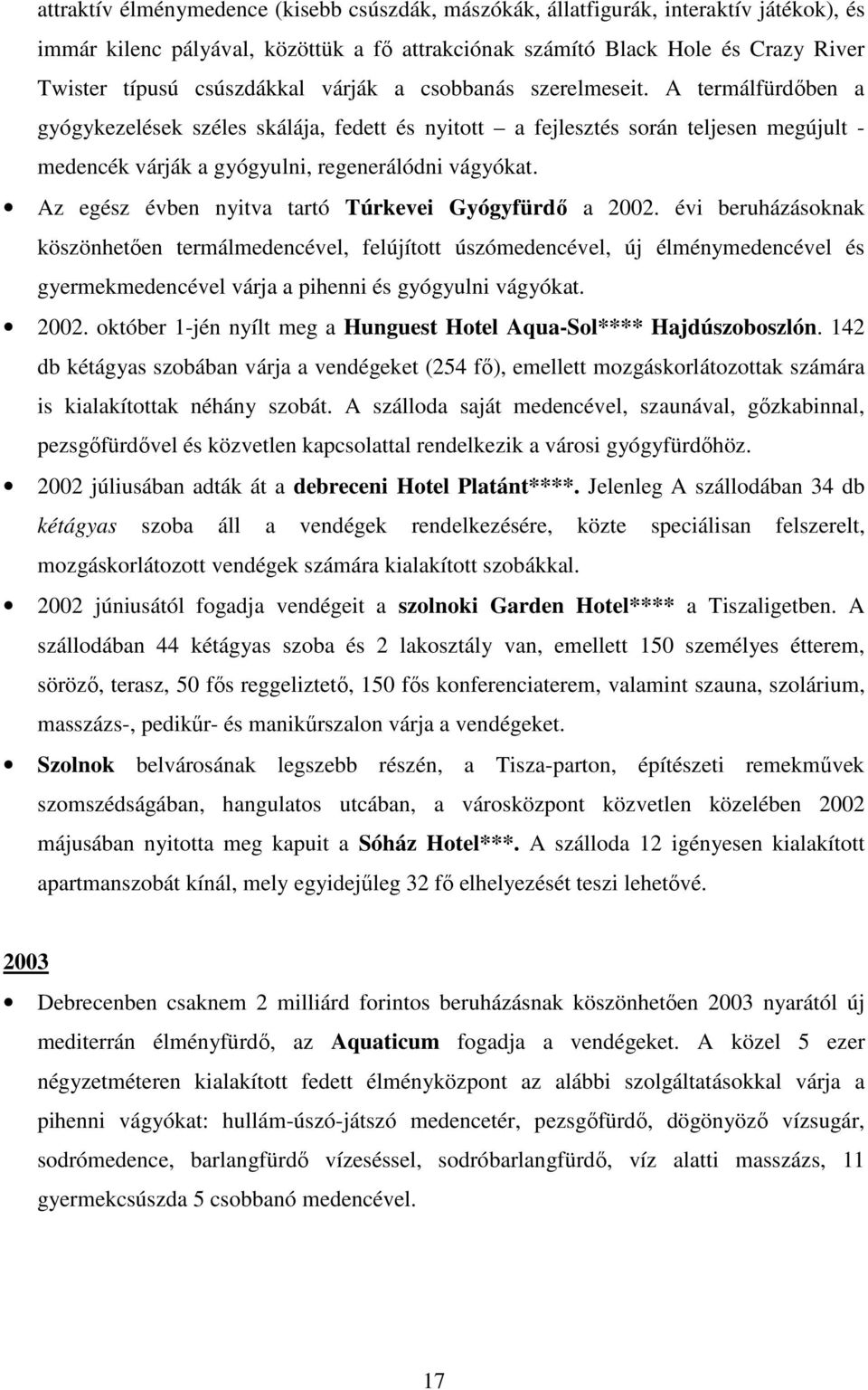 A termálfürdıben a gyógykezelések széles skálája, fedett és nyitott a fejlesztés során teljesen megújult - medencék várják a gyógyulni, regenerálódni vágyókat.