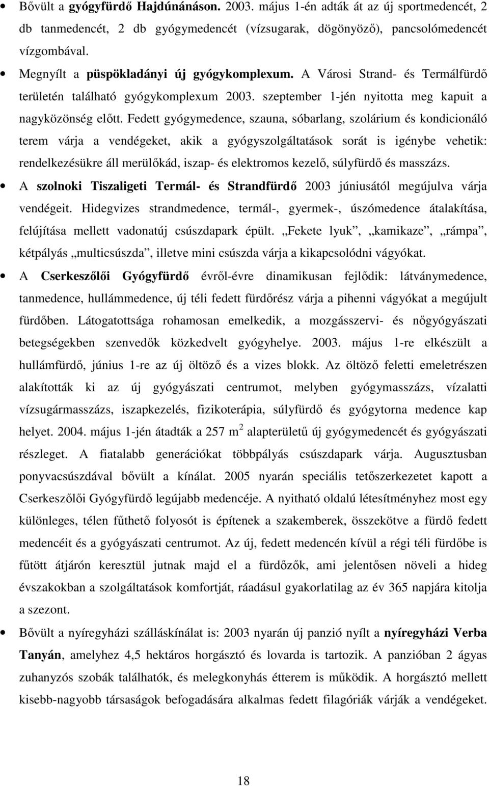 Fedett gyógymedence, szauna, sóbarlang, szolárium és kondicionáló terem várja a vendégeket, akik a gyógyszolgáltatások sorát is igénybe vehetik: rendelkezésükre áll merülıkád, iszap- és elektromos