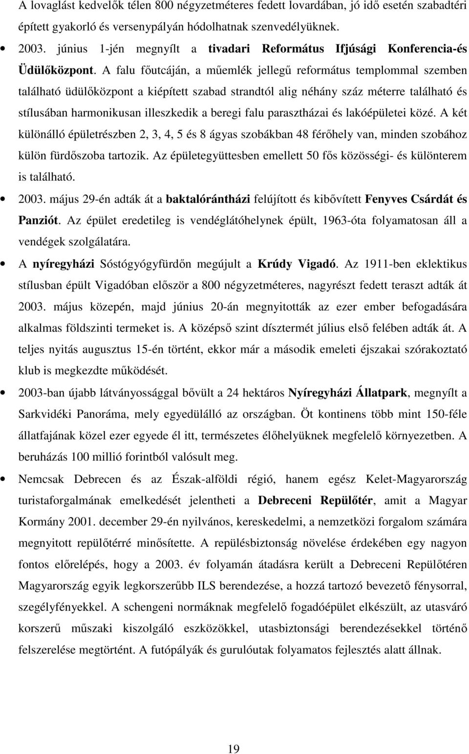 A falu fıutcáján, a mőemlék jellegő református templommal szemben található üdülıközpont a kiépített szabad strandtól alig néhány száz méterre található és stílusában harmonikusan illeszkedik a