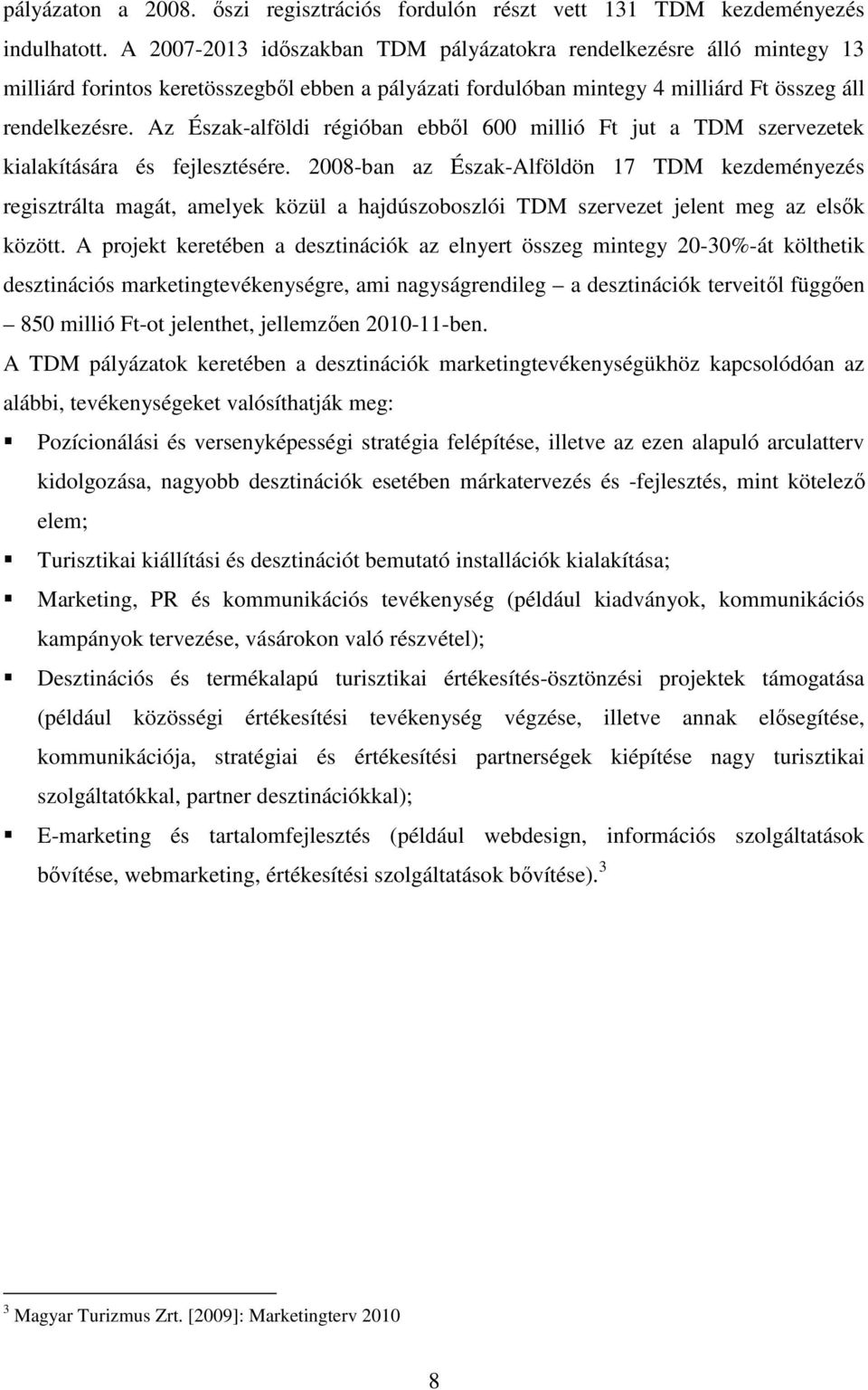 Az Észak-alföldi régióban ebbıl 600 millió Ft jut a TDM szervezetek kialakítására és fejlesztésére.