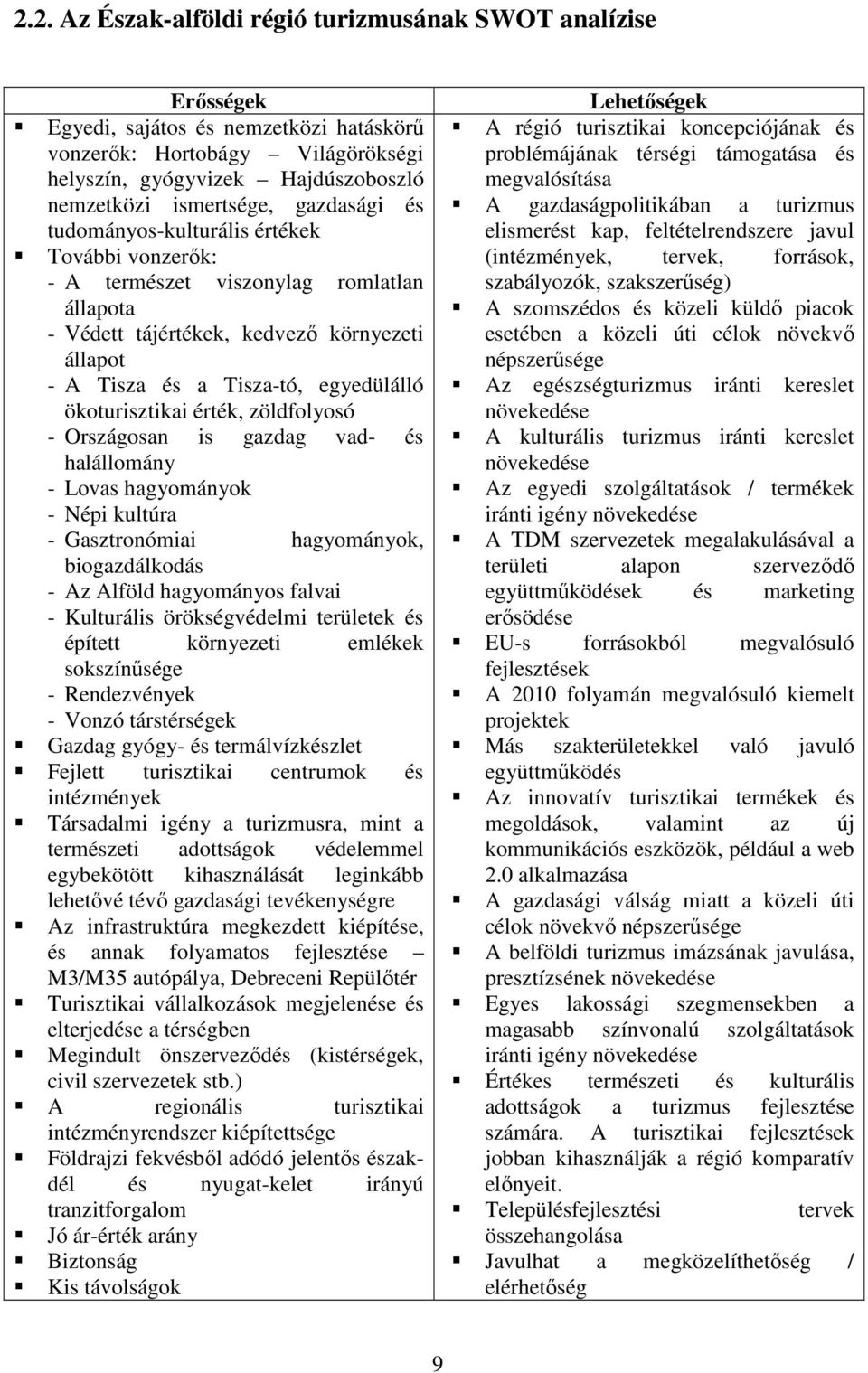 ökoturisztikai érték, zöldfolyosó - Országosan is gazdag vad- és halállomány - Lovas hagyományok - Népi kultúra - Gasztronómiai hagyományok, biogazdálkodás - Az Alföld hagyományos falvai - Kulturális