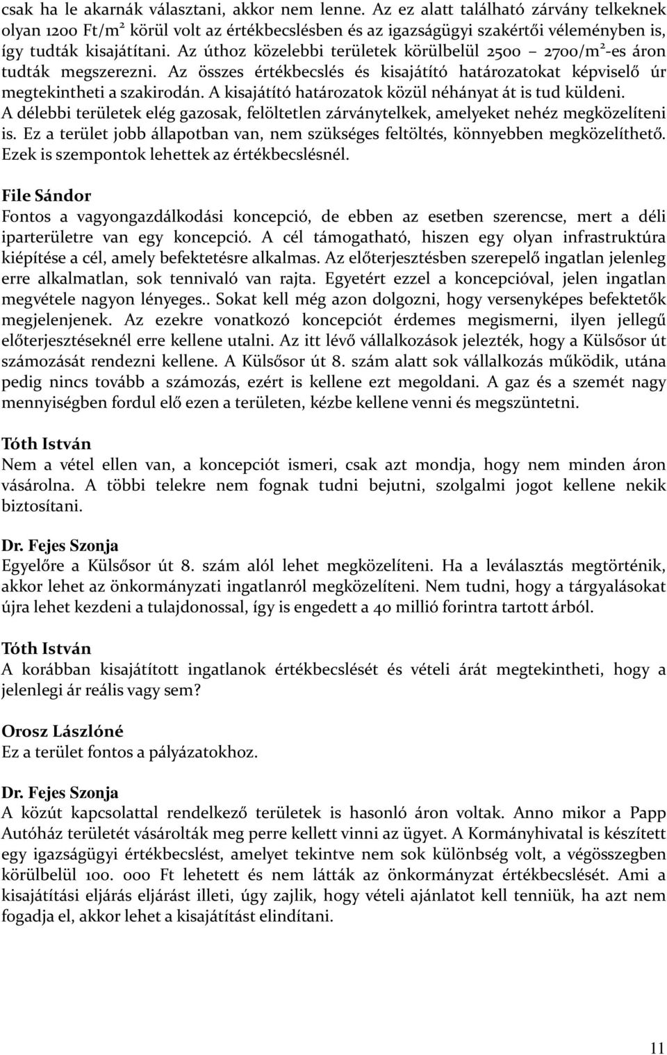 Az úthoz közelebbi területek körülbelül 2500 2700/m 2 -es áron tudták megszerezni. Az összes értékbecslés és kisajátító határozatokat képviselő úr megtekintheti a szakirodán.