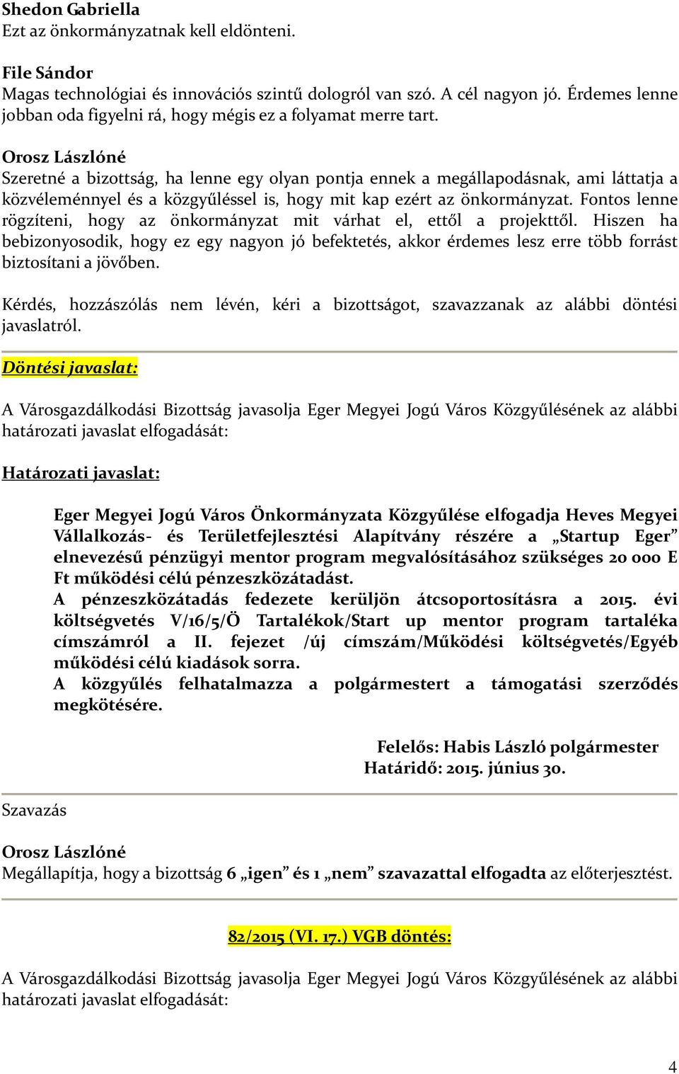 Szeretné a bizottság, ha lenne egy olyan pontja ennek a megállapodásnak, ami láttatja a közvéleménnyel és a közgyűléssel is, hogy mit kap ezért az önkormányzat.