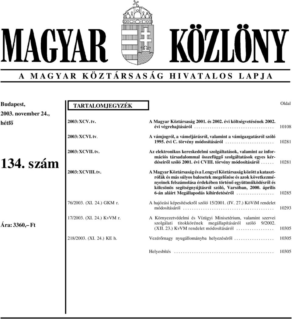 2003: XCVII. tv. Az elektronikus kereskedelmi szolgáltatások, valamint az információs társadalommal összefüggõ szolgáltatások egyes kérdéseirõl szóló 2001. évi CVIII. törvény módosításáról.