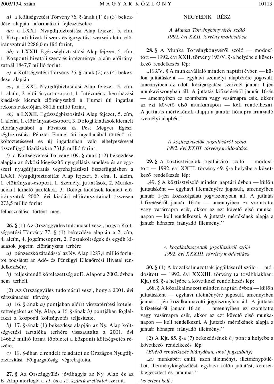 Központi hivatali szerv és intézményei alcím nál 1847,7 millió forint, e) a Költségvetési Törvény 76. -ának (2) és (4) bekezdése alapján ea) a LXXI. Nyugdíjbiztosítási Alap fejezet, 5. cím, 1.