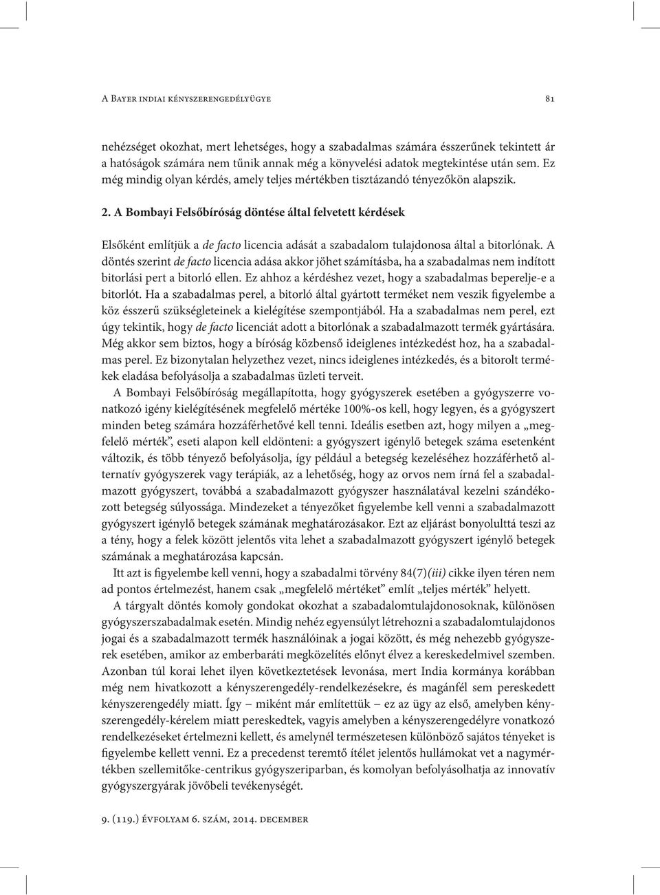 A Bombayi Felsőbíróság döntése által felvetett kérdések Elsőként említjük a de facto licencia adását a szabadalom tulajdonosa által a bitorlónak.
