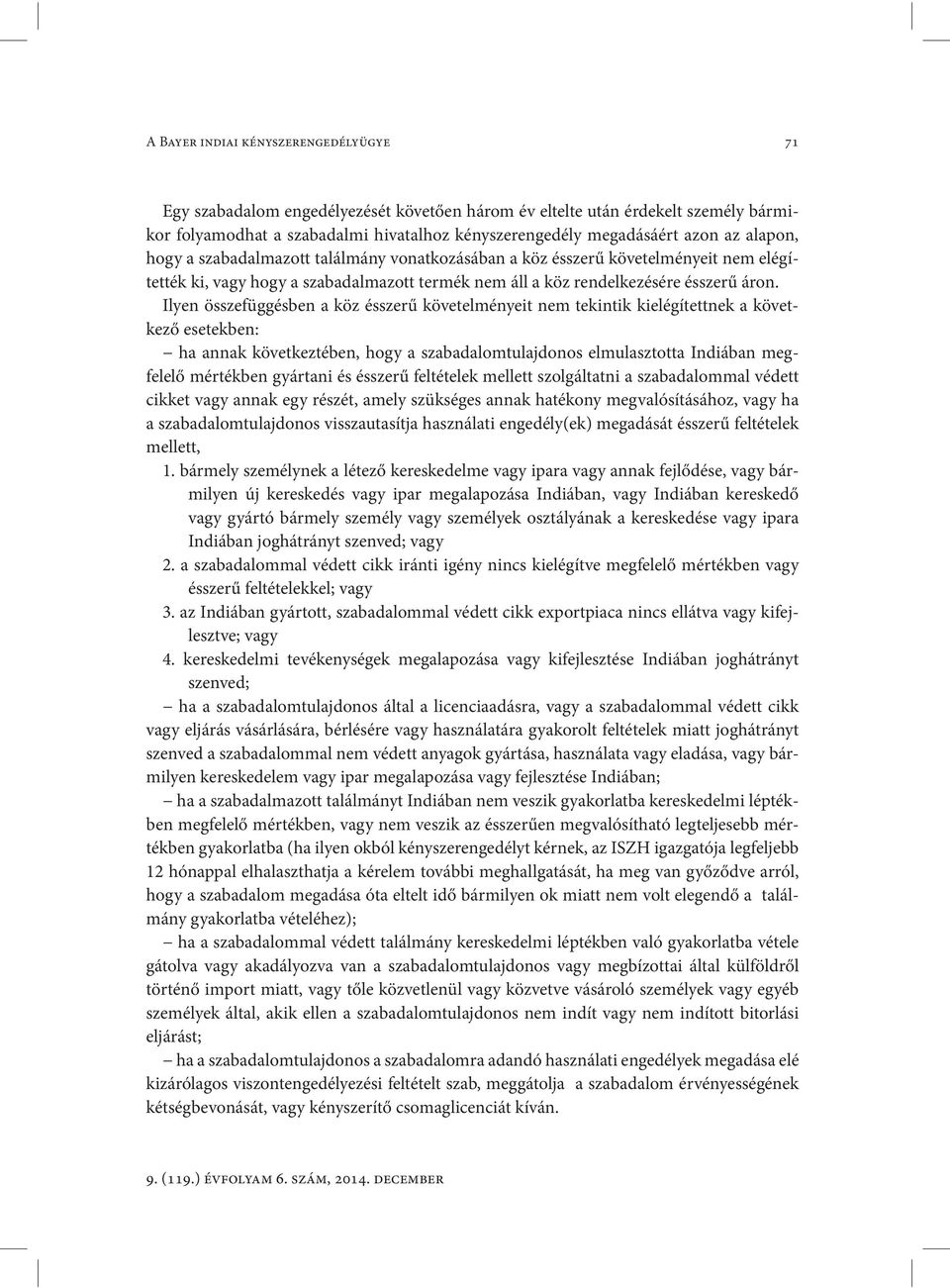 Ilyen összefüggésben a köz ésszerű követelményeit nem tekintik kielégítettnek a következő esetekben: ha annak következtében, hogy a szabadalomtulajdonos elmulasztotta Indiában megfelelő mértékben