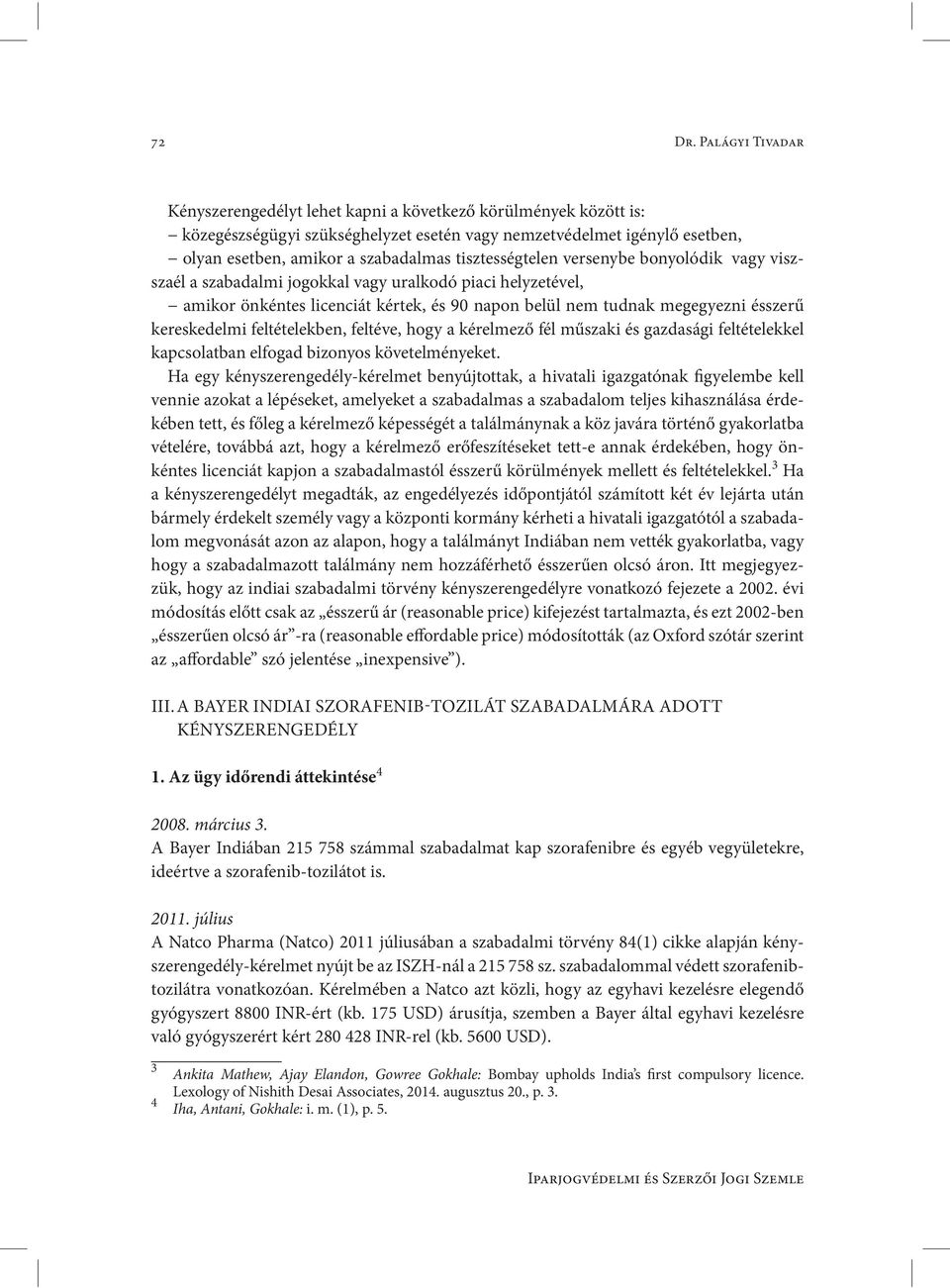 tisztességtelen versenybe bonyolódik vagy viszszaél a szabadalmi jogokkal vagy uralkodó piaci helyzetével, amikor önkéntes licenciát kértek, és 90 napon belül nem tudnak megegyezni ésszerű
