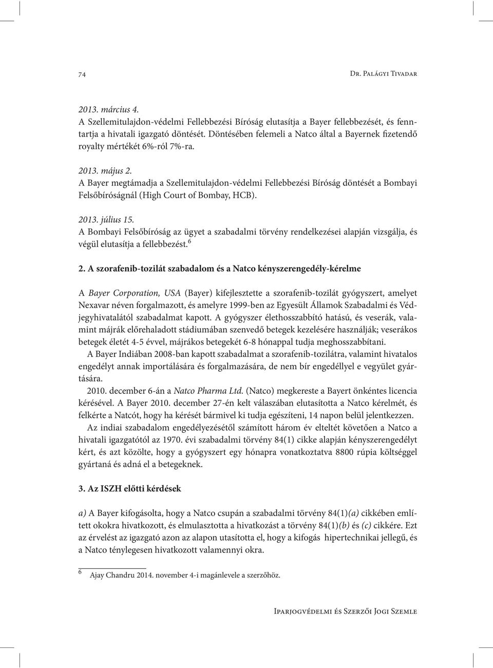A Bayer megtámadja a Szellemitulajdon-védelmi Fellebbezési Bíróság döntését a Bombayi Felsőbíróságnál (High Court of Bombay, HCB). 2013. július 15.