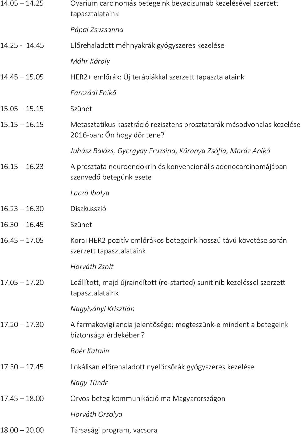 15 Metasztatikus kasztráció rezisztens prosztatarák másodvonalas kezelése 2016-ban: Ön hogy döntene? Juhász Balázs, Gyergyay Fruzsina, Küronya Zsófia, Maráz Anikó 16.15 16.