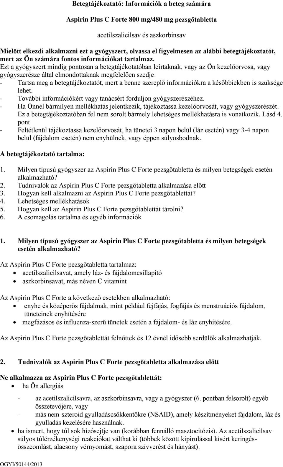 Ezt a gyógyszert mindig pontosan a betegtájékotatóban leírtaknak, vagy az Ön kezelőorvosa, vagy gyógyszerésze által elmondottaknak megfelelően szedje.