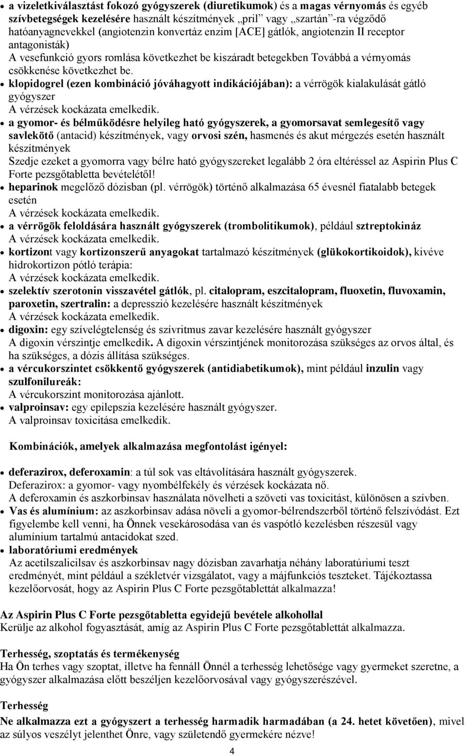 klopidogrel (ezen kombináció jóváhagyott indikációjában): a vérrögök kialakulását gátló gyógyszer a gyomor- és bélműködésre helyileg ható gyógyszerek, a gyomorsavat semlegesítő vagy savlekötő