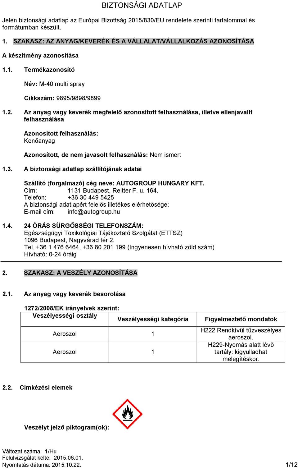 Az anyag vagy keverék megfelelő azonosított felhasználása, illetve ellenjavallt felhasználása Azonosított felhasználás: Kenőanyag Azonosított, de nem javasolt felhasználás: Nem ismert 1.3.