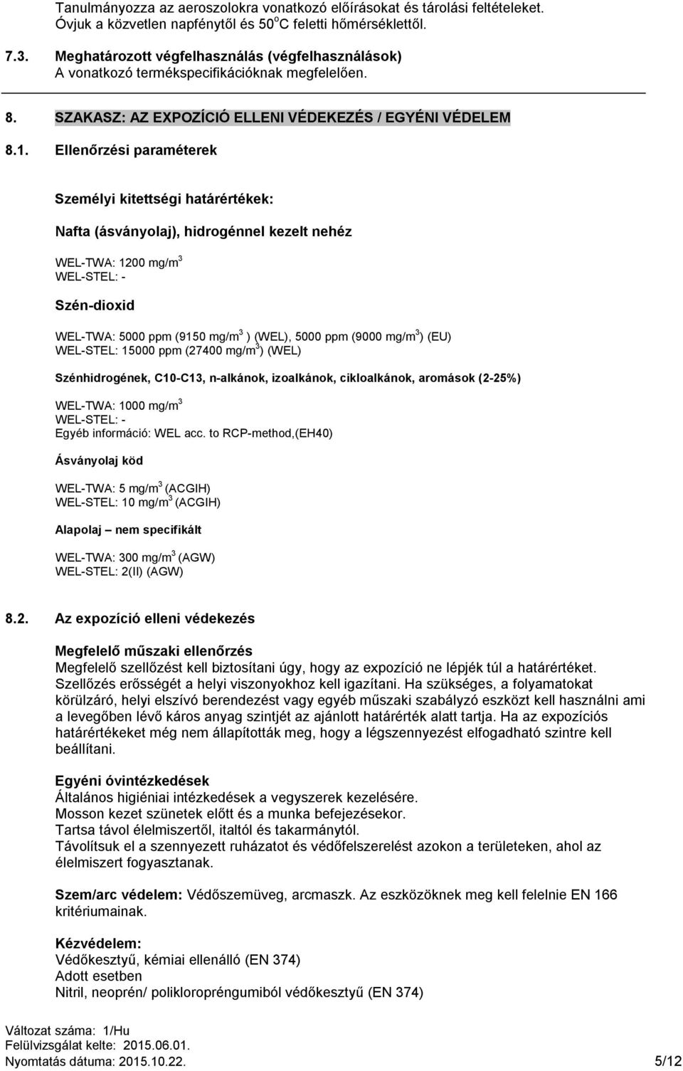 Ellenőrzési paraméterek Személyi kitettségi határértékek: Nafta (ásványolaj), hidrogénnel kezelt nehéz WEL-TWA: 1200 mg/m 3 WEL-STEL: - Szén-dioxid WEL-TWA: 5000 ppm (9150 mg/m 3 ) (WEL), 5000 ppm