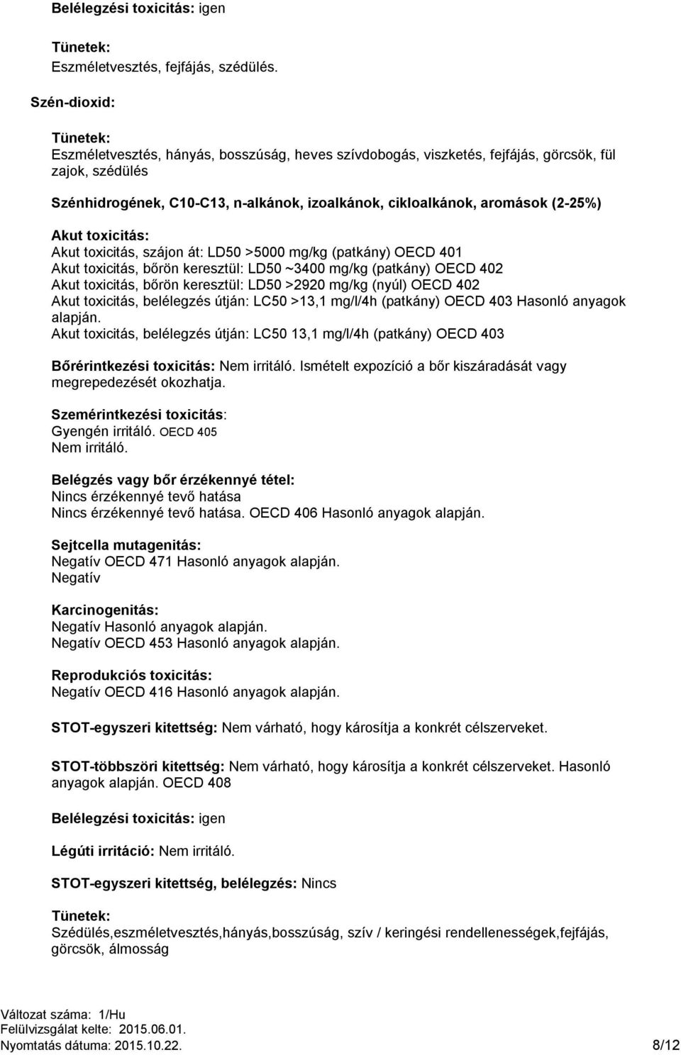 (2-25%) Akut toxicitás: Akut toxicitás, szájon át: LD50 >5000 mg/kg (patkány) OECD 401 Akut toxicitás, bőrön keresztül: LD50 ~3400 mg/kg (patkány) OECD 402 Akut toxicitás, bőrön keresztül: LD50 >2920