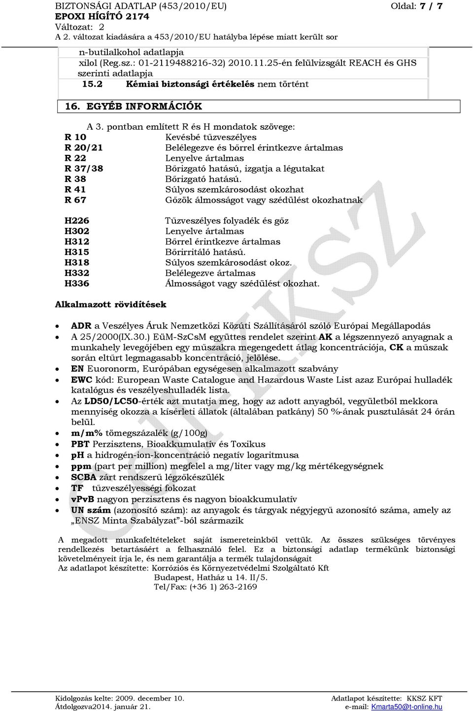 pontban említett R és H mondatok szövege: R 10 Kevésbé tűzveszélyes R 20/21 Belélegezve és bőrrel érintkezve ártalmas R 22 Lenyelve ártalmas R 37/38 Bőrizgató hatású, izgatja a légutakat R 38