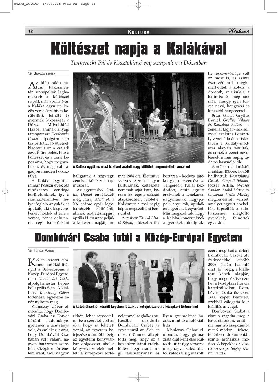leghamarabb a költészet napját, már április 6-án a Kaláka együttes közös verselésre hívta kerületünk felnõtt és gyermek lakosságát a Dózsa Mûvelõdési Házba, aminek anyagi támogatását Dombóvári Csaba