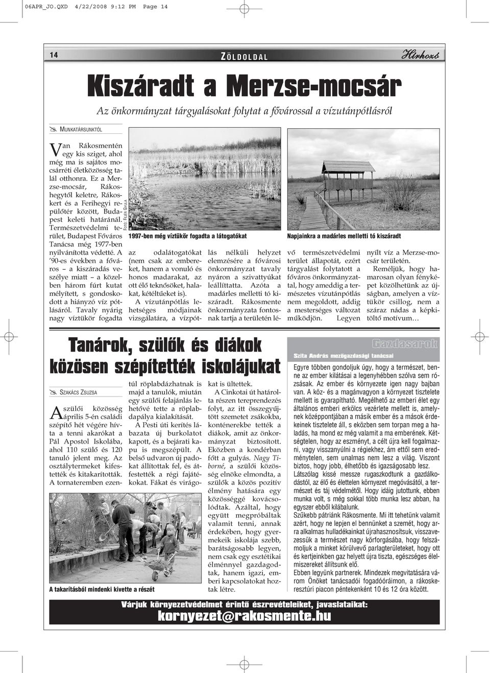 sziget, ahol még ma is sajátos mocsárréti életközösség talál otthonra. Ez a Merzse-mocsár, Rákoshegytõl keletre, Rákoskert és a Ferihegyi repülõtér között, Budapest keleti határánál.