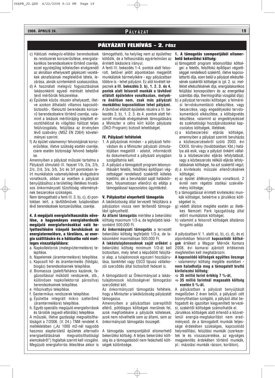 vezetékek aknafalainak megfelelõvé tétele, lezárása, aknák szintenkénti szakaszolása. d) A használati melegvíz fogyasztásának lakásonkénti egyedi mérését lehetõvé tevõ mérõórák felszerelése.