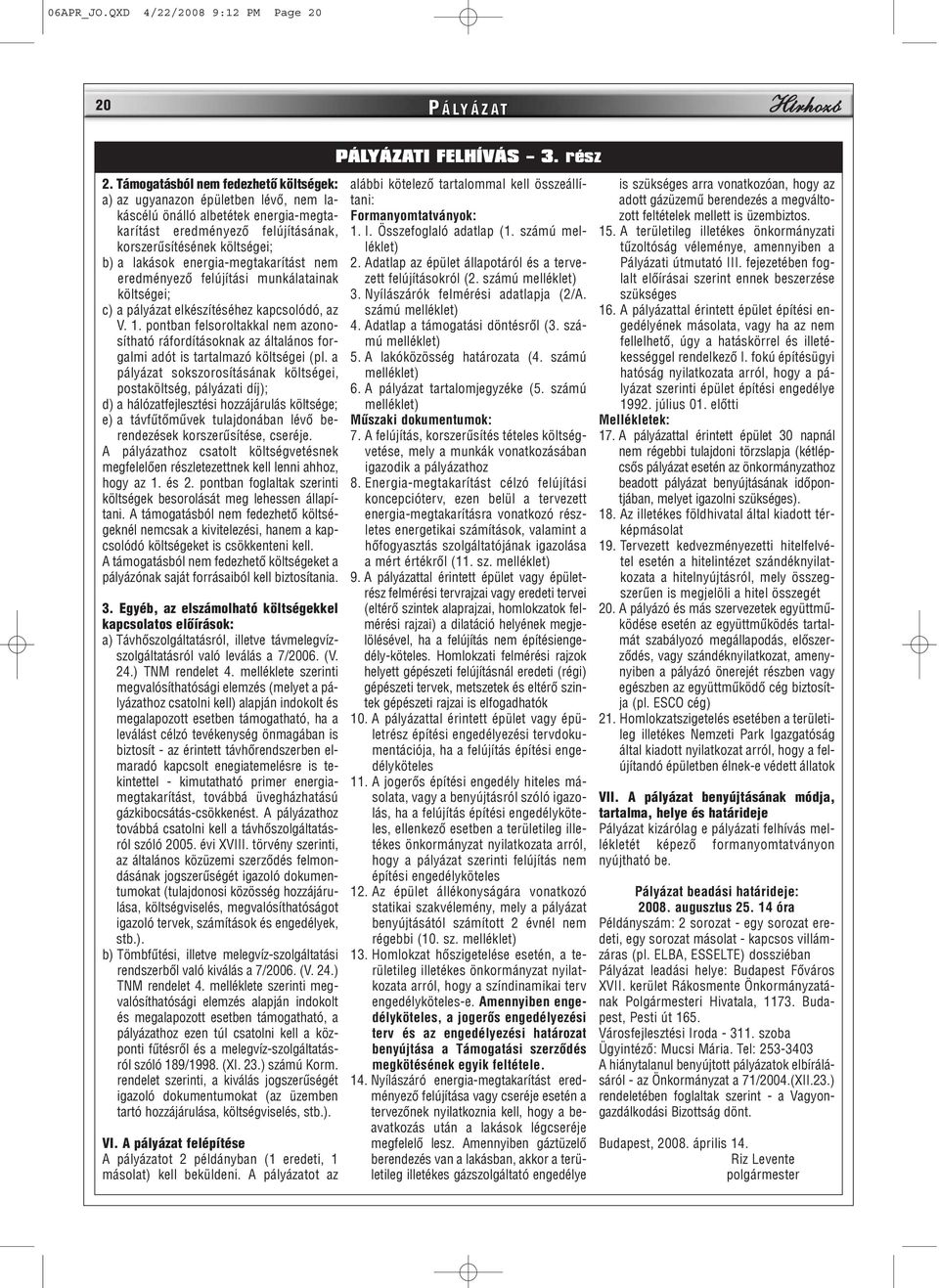 energia-megtakarítást nem eredményezõ felújítási munkálatainak költségei; c) a pályázat elkészítéséhez kapcsolódó, az V. 1.